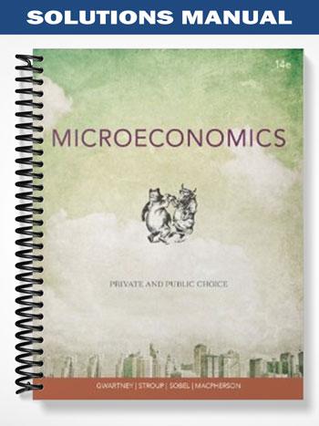 Solutions Manual for Microeconomics Private and Public Choice 14th Edition by Gwartney