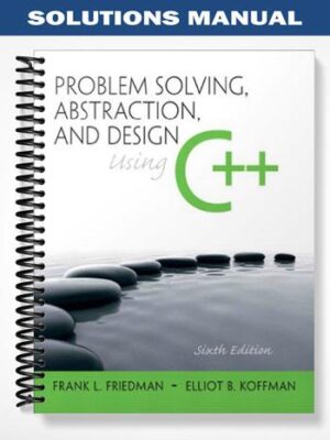 Solutions Manual for Problem Solving Abstraction and Design using C++ 6th Edition by Friedman