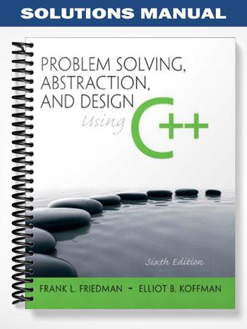 Solutions Manual for Problem Solving Abstraction and Design using C++ 6th Edition by Friedman
