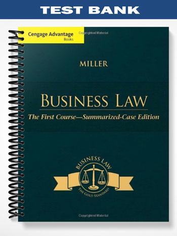 Test Bank for Cengage Advantage Books Business Law The First Course Summarized Case Edition 1st Edition by Miller